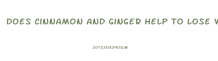 does cinnamon and ginger help to lose weight