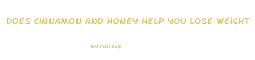 does cinnamon and honey help you lose weight