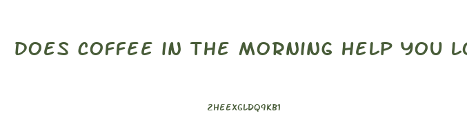 does coffee in the morning help you lose weight