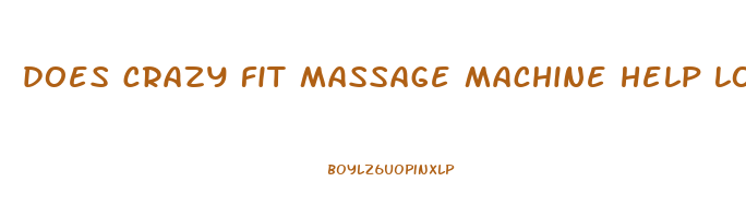 does crazy fit massage machine help lose weight