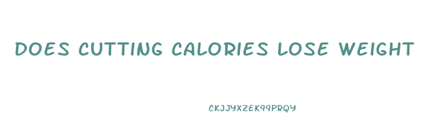 does cutting calories lose weight