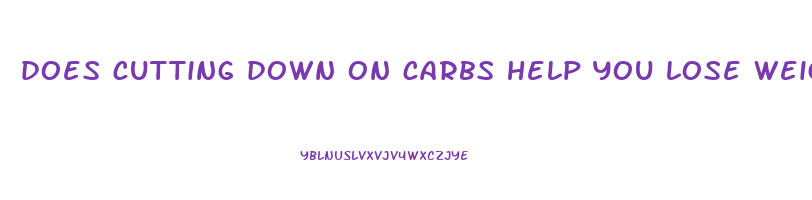 does cutting down on carbs help you lose weight