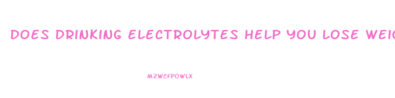 does drinking electrolytes help you lose weight