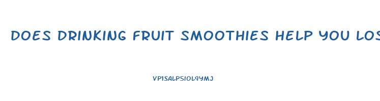 does drinking fruit smoothies help you lose weight