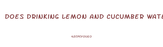 does drinking lemon and cucumber water help you lose weight