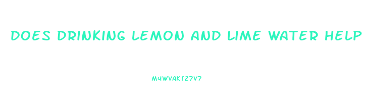 does drinking lemon and lime water help you lose weight