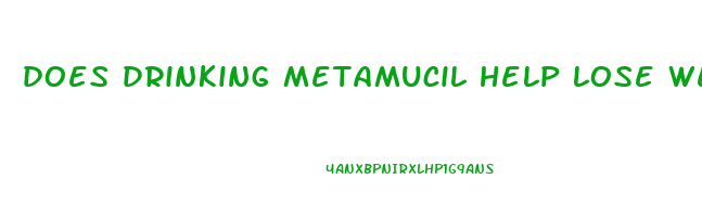 does drinking metamucil help lose weight