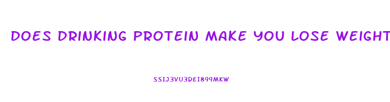 does drinking protein make you lose weight