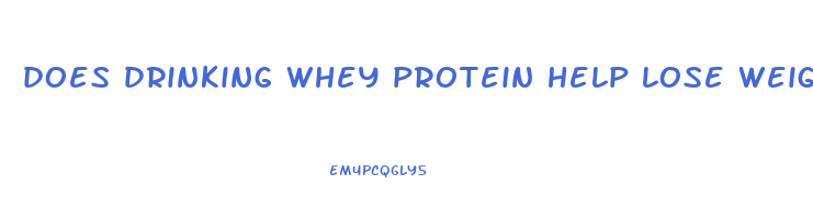 does drinking whey protein help lose weight