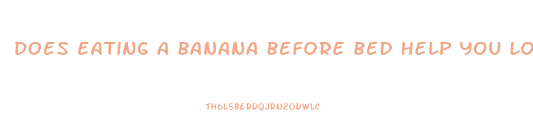 does eating a banana before bed help you lose weight