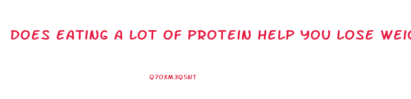 does eating a lot of protein help you lose weight