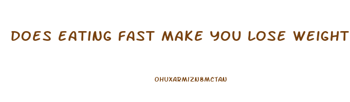does eating fast make you lose weight