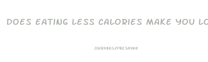 does eating less calories make you lose weight