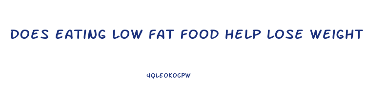 does eating low fat food help lose weight