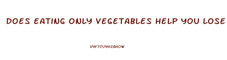 does eating only vegetables help you lose weight