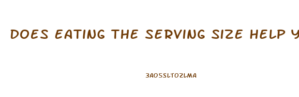 does eating the serving size help you lose weight