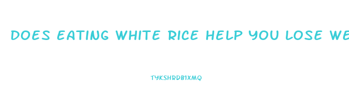 does eating white rice help you lose weight