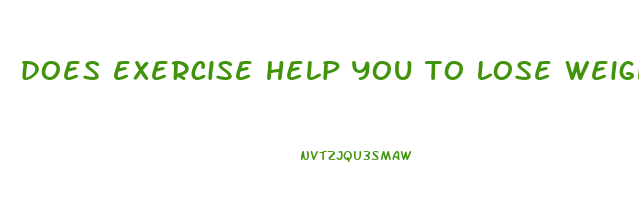 does exercise help you to lose weight