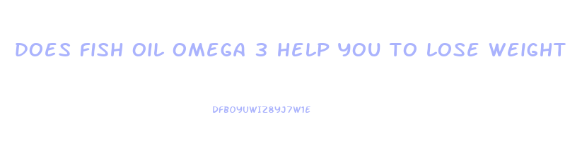 does fish oil omega 3 help you to lose weight