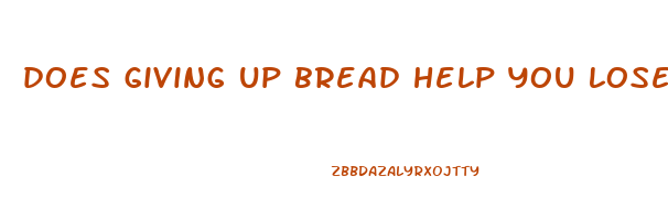 does giving up bread help you lose weight