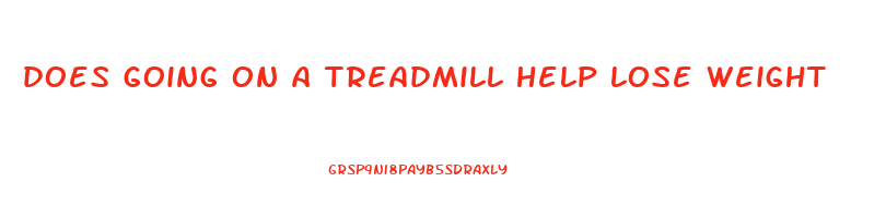 does going on a treadmill help lose weight