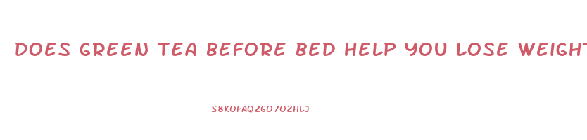 does green tea before bed help you lose weight