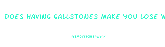 does having gallstones make you lose weight