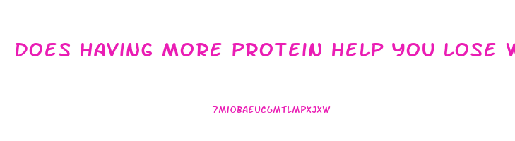 does having more protein help you lose weight