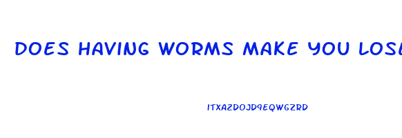 does having worms make you lose weight