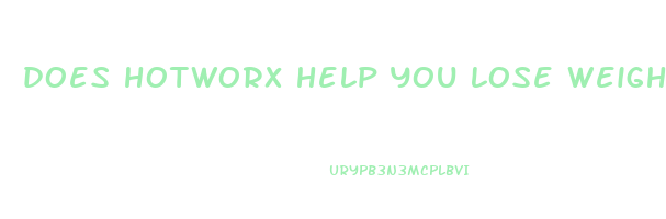 does hotworx help you lose weight
