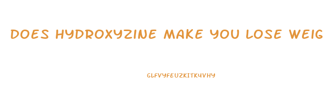 does hydroxyzine make you lose weight