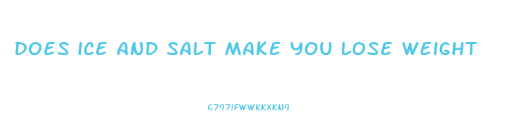 does ice and salt make you lose weight