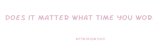 does it matter what time you workout to lose weight