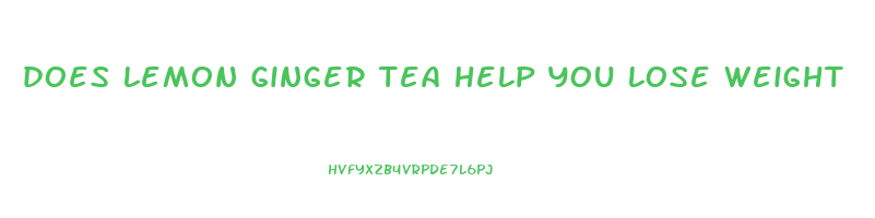 does lemon ginger tea help you lose weight