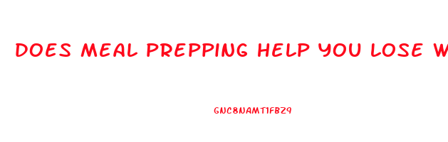 does meal prepping help you lose weight