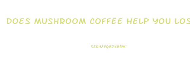 does mushroom coffee help you lose weight