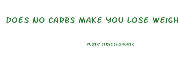 does no carbs make you lose weight