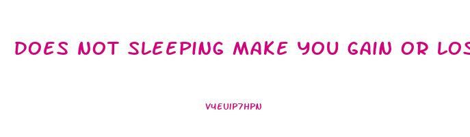 does not sleeping make you gain or lose weight