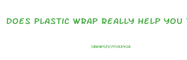 does plastic wrap really help you to lose weight