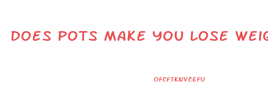 does pots make you lose weight