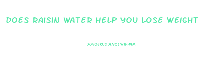 does raisin water help you lose weight