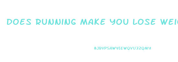 does running make you lose weight fast