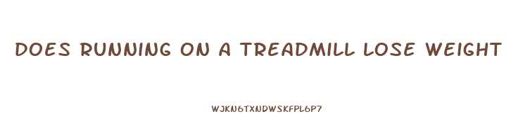 does running on a treadmill lose weight