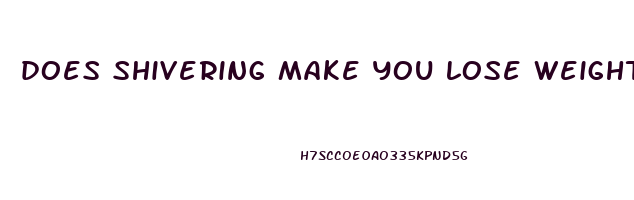 does shivering make you lose weight