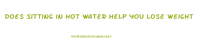 does sitting in hot water help you lose weight