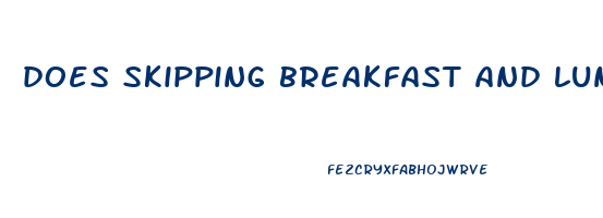 does skipping breakfast and lunch help you lose weight