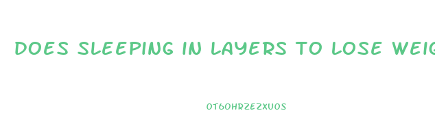 does sleeping in layers to lose weight