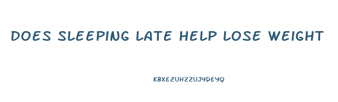 does sleeping late help lose weight