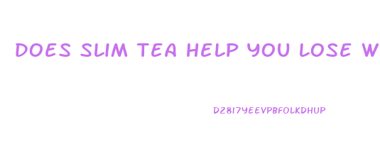 does slim tea help you lose weight