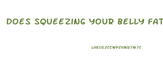 does squeezing your belly fat help lose weight